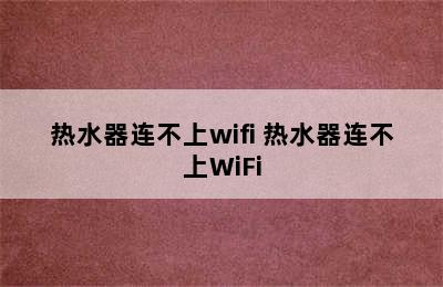 热水器连不上wifi 热水器连不上WiFi